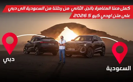 بالفيديو: الجزء الثاني من رحلة درب السراب من العلا إلى دبي على متن أودي SQ5 2025